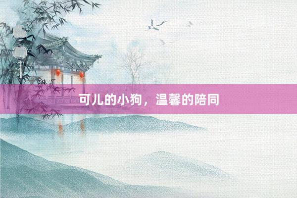 可儿的小狗，温馨的陪同